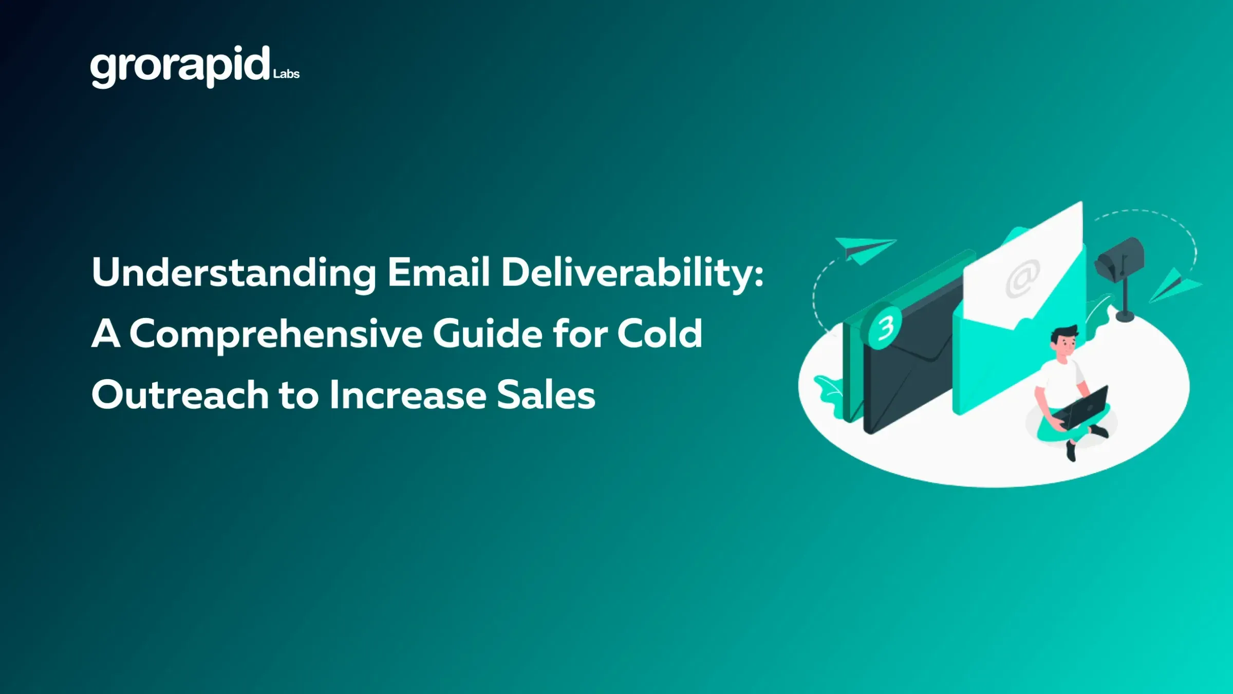 Understanding Email Deliverability: A comprehensive guide for cold outreach to increase sales